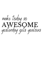 Make today so awesome yesterday gets jealous - Plakat